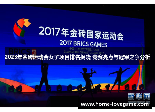 2023年金砖运动会女子项目排名揭晓 竞赛亮点与冠军之争分析